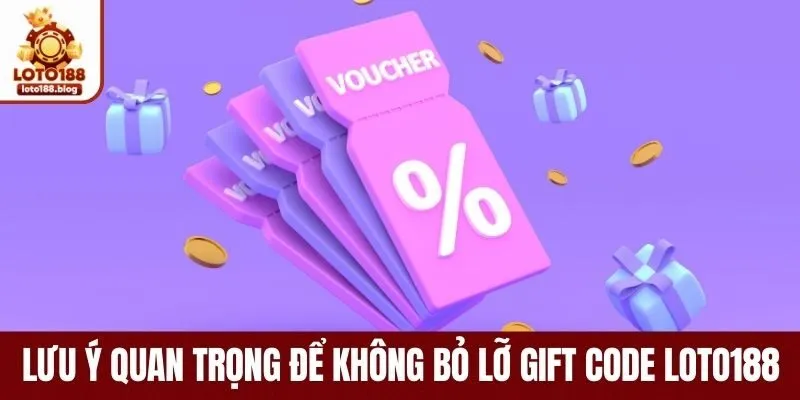Lưu ý quan trọng để không bỏ lỡ Gift Code Loto188