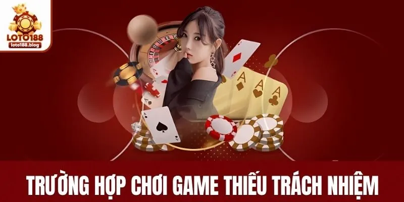 Trường hợp bị tính vào chơi game thiếu trách nhiệm