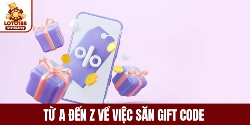 Từ A đến Z về việc săn Gift Code